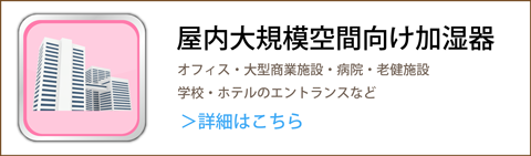 屋内大規模空間向け業務用加湿器　オフィス用　加湿器